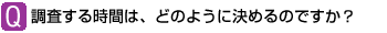 Q：調査する時間は、どのように決めるのですか？