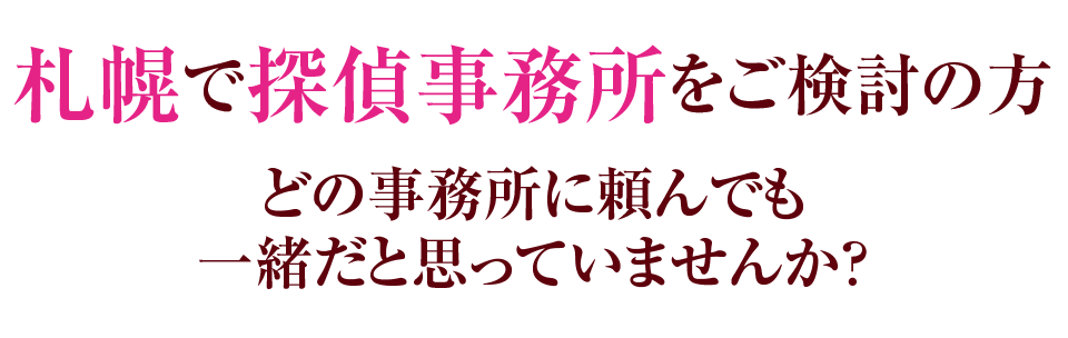 札幌で探偵事務所をご検討の方。どの事務所に頼んでも一緒だと思っていませんか？